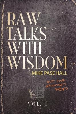 Raw Talks With Wisdom: Not Your Grandma's Devo - Volume 1 (January, February, March) by Paschall, Michael Dean