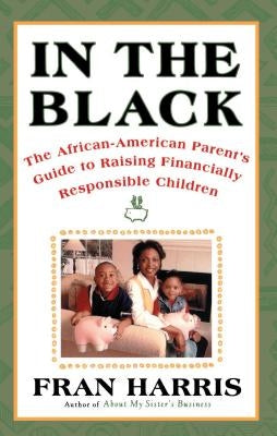 In the Black: The African-American Parent's Guide to Raising Financially Responsible Children by Harris, Fran