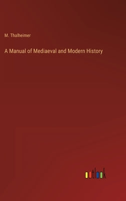A Manual of Mediaeval and Modern History by Thalheimer, M.