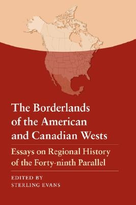 The Borderlands of the American and Canadian Wests: Essays on Regional History of the Forty-Ninth Parallel by Evans, Sterling