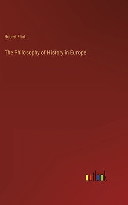 The Philosophy of History in Europe by Flint, Robert