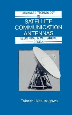 Advanced Technology in Satellite Communication Antennas: Electrical & Mechanical Design by Kitsuregawa, Takashi