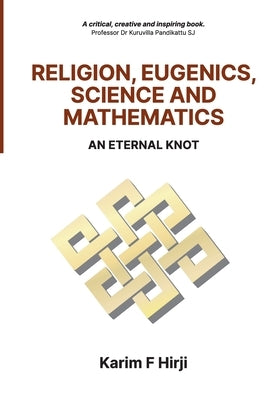 Religion, Eugenics, Science and Mathematics: An Eternal Knot by Hirji, Karim