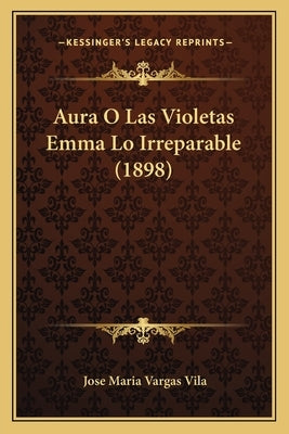 Aura O Las Violetas Emma Lo Irreparable (1898) by Vila, Jose Maria Vargas