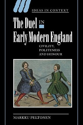 The Duel in Early Modern England: Civility, Politeness and Honour by Peltonen, Markku