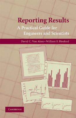 Reporting Results: A Practical Guide for Engineers and Scientists by Aken, David C. Van