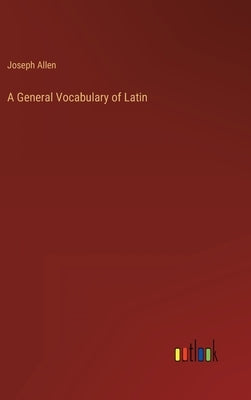 A General Vocabulary of Latin by Allen, Joseph