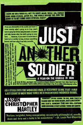 Just Another Soldier: A Year on the Ground in Iraq by Hartley, Jason Christopher
