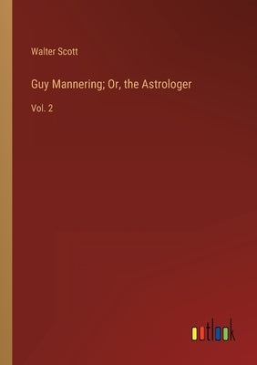 Guy Mannering; Or, the Astrologer: Vol. 2 by Scott, Walter