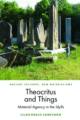 Theocritus and Things: Material Agency in the Idylls by Grace Canevaro, Lilah