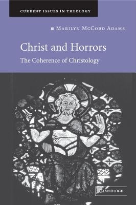 Christ and Horrors: The Coherence of Christology by Adams, Marilyn McCord