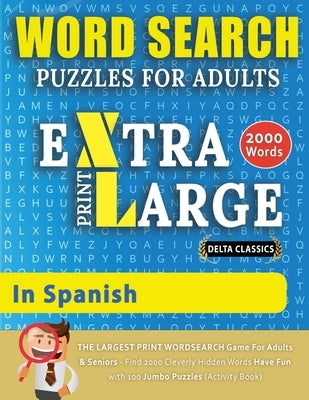 WORD SEARCH PUZZLES EXTRA LARGE PRINT FOR ADULTS IN SPANISH - Delta Classics - The LARGEST PRINT WordSearch Game for Adults And Seniors - Find 2000 Cl by Delta Classics