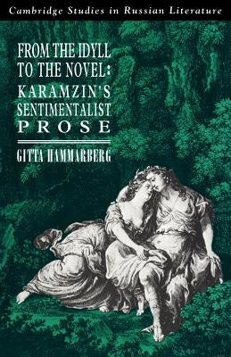 From the Idyll to the Novel: Karamzin's Sentimentalist Prose by Hammarberg, Gitta
