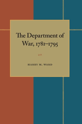 The Department of War, 1781-1795 by Ward, Harry M.