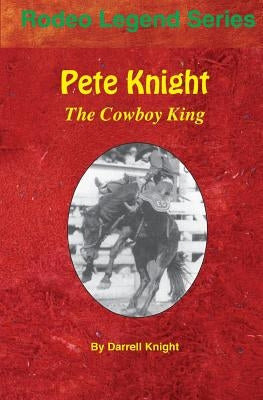 Pete Knight: The Cowboy King by Knight, Darrell