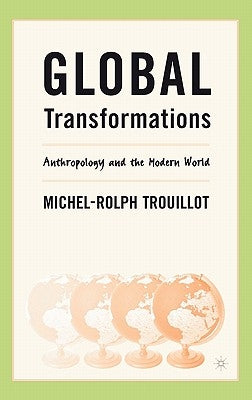 Global Transformations: Anthropology and the Modern World by Trouillot, M.