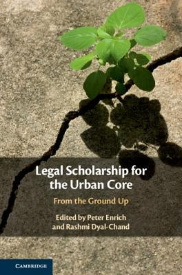Legal Scholarship for the Urban Core: From the Ground Up by Enrich, Peter