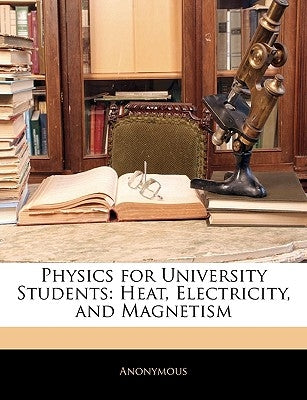 Physics for University Students: Heat, Electricity, and Magnetism by Anonymous