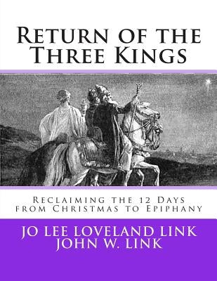 Return of the Three Kings: Reclaiming the 12 Days from Christmas to Epiphany by Link, John W.