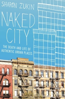 Naked City: The Death and Life of Authentic Urban Places by Zukin, Sharon