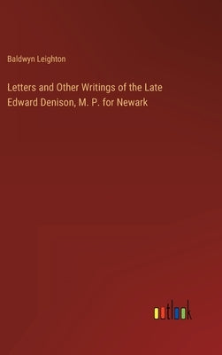 Letters and Other Writings of the Late Edward Denison, M. P. for Newark by Leighton, Baldwyn