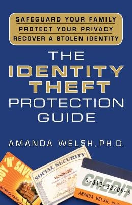 The Identity Theft Protection Guide: *Safeguard Your Family *Protect Your Privacy *Recover a Stolen Identity by Welsh, Amanda