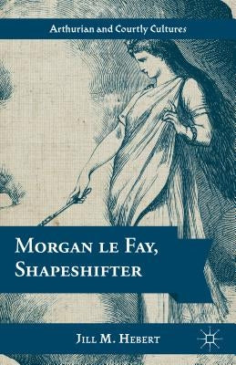 Morgan Le Fay, Shapeshifter by Hebert, Jill M.