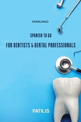 SPANLINGO SPANISH TO GO For Dentists & Dental Professionals by Patilis, Georgia