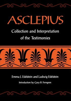 Asclepius: Collection and Interpretation of the Testimonies by Edelstein, Emma J.