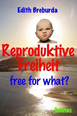 Reproduktive Freiheit: free for what? by Breburda, Edith