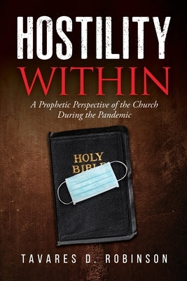 Hostility Within: A Prophetic Perspective of the Church During the Pandemic by Robinson, Tavares D.