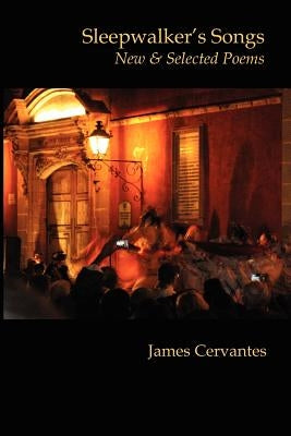 Sleepwalker's Songs: New & Selected Poems by Cervantes, James