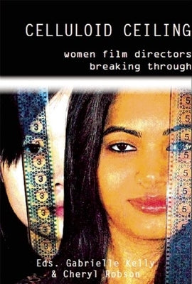 Celluloid Ceiling: Women Directors Breaking Through by Kelly, Gabrielle