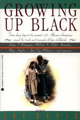 Growing Up Black: From Slave Days to the Present: 25 African-Americans Reveal the Trials and Triumphs of Their Childhoods by David, Jay