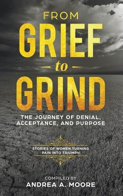 From Grief to Grind: The Journey of Denial, Acceptance, and Purpose by Moore, Andrea