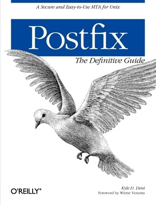 Postfix: The Definitive Guide by Dent, Kyle D.