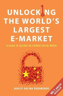 Unlocking the World's Largest E-Market: A Guide to Selling on Chinese Social Media by Dudarenok, Ashley Galina