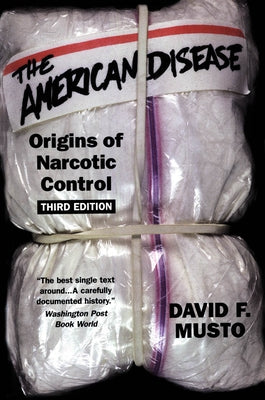 The American Disease: Origins of Narcotic Control by Musto, David F.