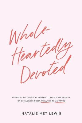 Wholeheartedly Devoted: A Bible Study on Singleness by Lewis, Natalie Metrejean