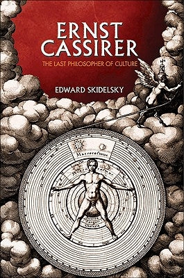 Ernst Cassirer: The Last Philosopher of Culture by Skidelsky, Edward