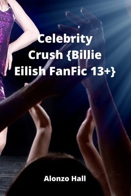 Celebrity Crush {Billie Eilish FanFic 13+} by Hall, Alonzo