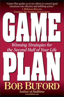 Game Plan: Winning Strategies for the Second Half of Your Life by Buford, Bob P.
