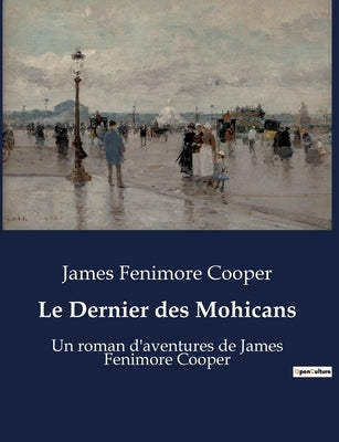 Le Dernier des Mohicans: Un roman d'aventures de James Fenimore Cooper by Cooper, James Fenimore