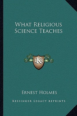 What Religious Science Teaches by Holmes, Ernest