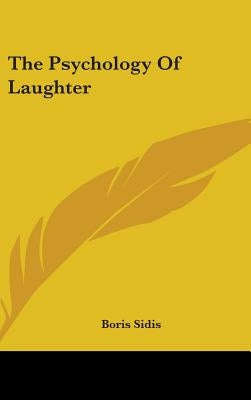 The Psychology of Laughter by Sidis, Boris