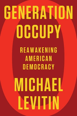 Generation Occupy: Reawakening American Democracy by Levitin, Michael