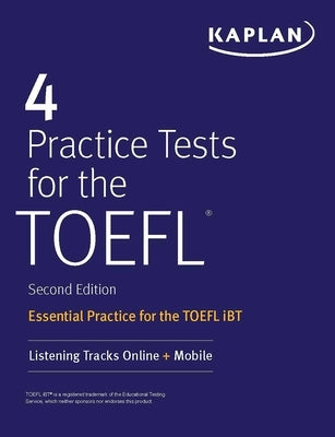 4 Practice Tests for the TOEFL: Essential Practice for the TOEFL IBT by Kaplan Test Prep