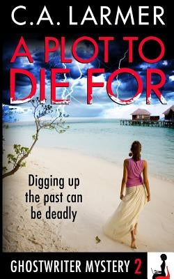 A Plot to Die For: A Ghostwriter Mystery 2 by Larmer, C. a.
