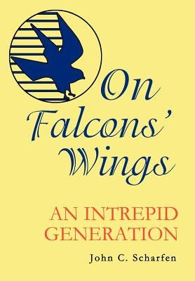 On Falcons' Wings: An Intrepid Generation by Scharfen, John