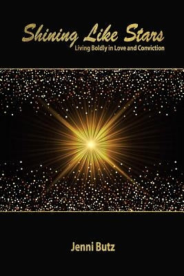 Shining Like Stars: Living Boldly in Love and Conviction by Butz, Jenni